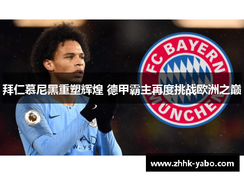 拜仁慕尼黑重塑辉煌 德甲霸主再度挑战欧洲之巅