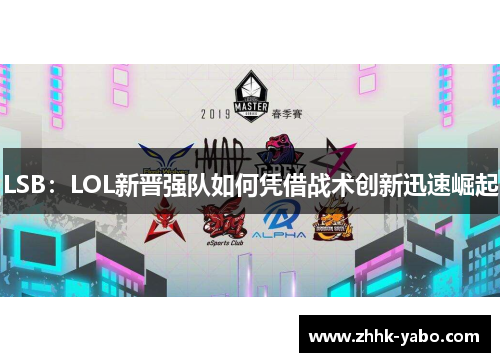 LSB：LOL新晋强队如何凭借战术创新迅速崛起
