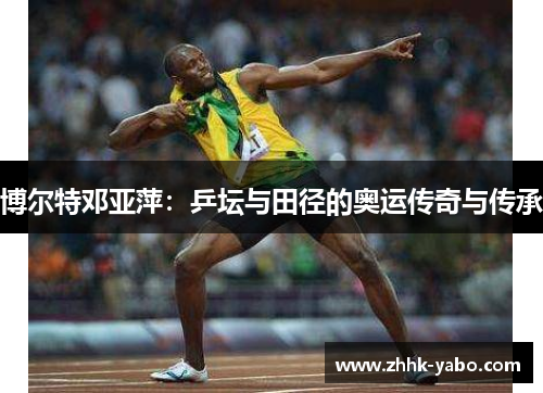 博尔特邓亚萍：乒坛与田径的奥运传奇与传承